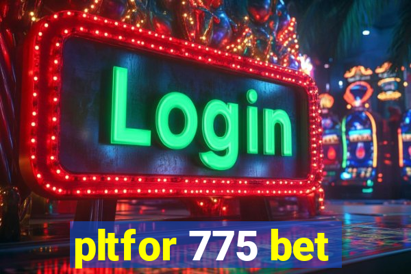 pltfor 775 bet